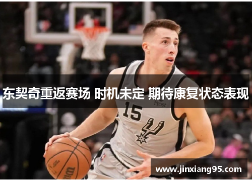 东契奇重返赛场 时机未定 期待康复状态表现