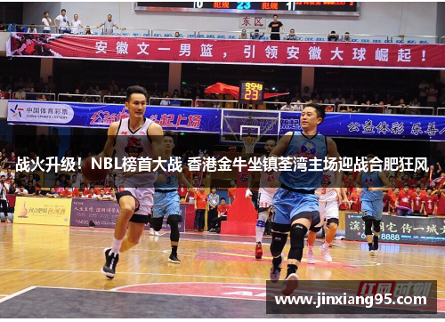 战火升级！NBL榜首大战 香港金牛坐镇荃湾主场迎战合肥狂风